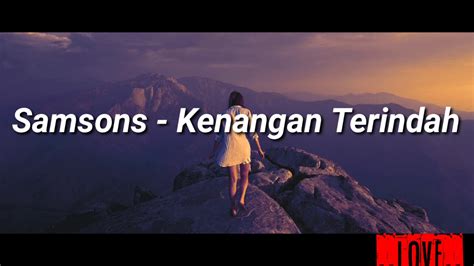 D aku yang lemah tanpamu bm aku yang rentan karena g cinta yang tlah hilang d darimu yang mampu d a bila yang tertulis untukku bm a adalah yang terbaik untukmu g d kan kujadikan kau kenangan em a yang terindah dalam hidupku d a namun. Samsons - Kenangan Terindah (Lirik Lagu) - YouTube