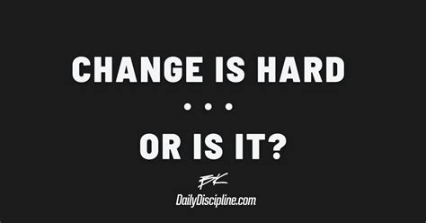 Change Is Hard Or Is It