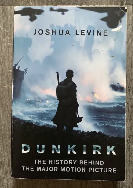 Dunkirk The History Behind The Major Motion Picture By Joshua Levine