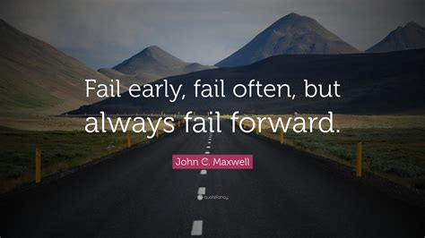 John C Maxwell Quote Fail Early Fail Often But Always Fail Forward