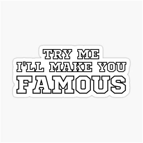 Try Me I Ll Make You Famous White Font With Black Outline Sticker By Pygod Redbubble