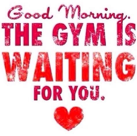 Good Morning The Gym Is Waiting For You Morning Workout Quotes
