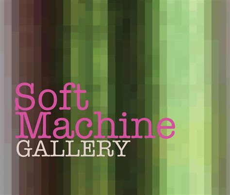 Soft Machine Gallery