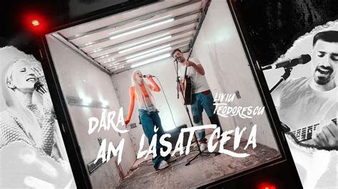Dara Feat Liviu Teodorescu Am L Sat Ceva Acoustic Version Youtube