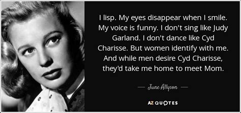 The secret of being happy is accepting where you are in life and making the most out of everyday. June Allyson quote: I lisp. My eyes disappear when I smile ...