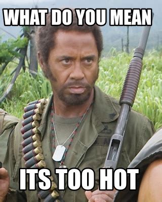 Meme Creator Funny What Do You Mean Its Too Hot Meme Generator At