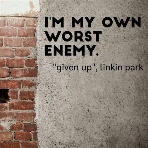 Im My Own Worst Enemy Linkin Park Music Quote Eccentric Quote Mood Quotes Enemies Quotes