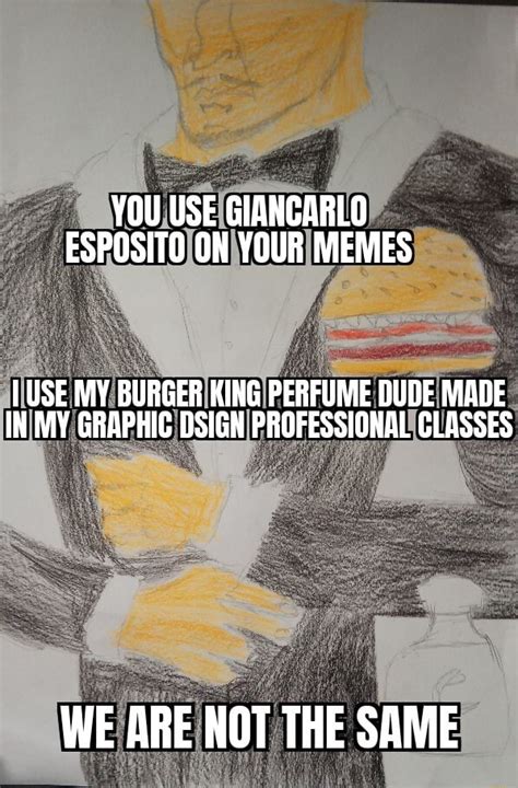 You Use Giancarlo Esposito On Your Memes Use My Burger King Perfume