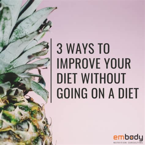 3 Ways To Improve Your Diet Without Going On A Diet Embody Nutrition