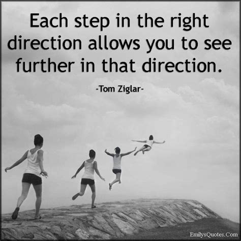 Each Step In The Right Direction Allows You To See Further In That