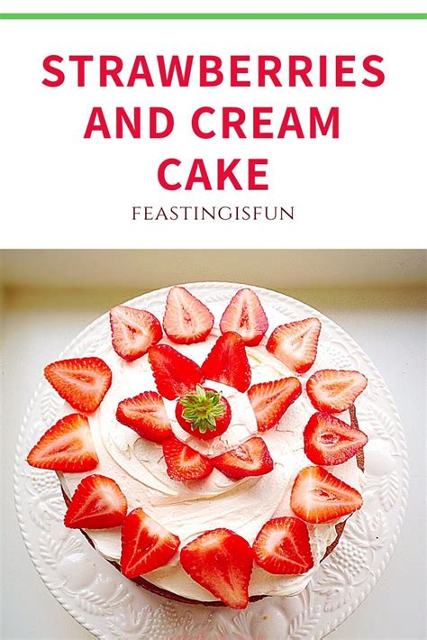 Strawberries And Cream Cake Feasting Is Fun Strawberries And Cream Cream Cake Easy Summer