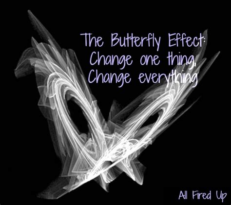 The Butterfly Effect Change One Thing Change Everything Warrior Of