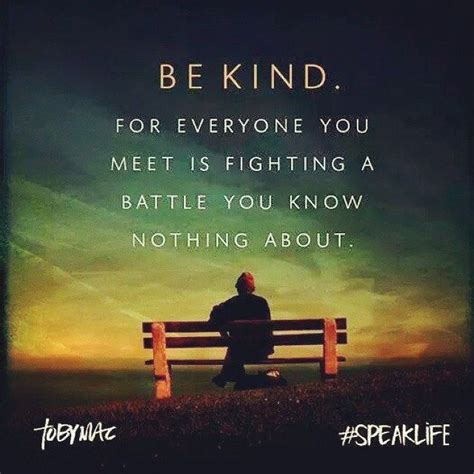 Best be kind quotes selected by thousands of our users! Good Morning Beautiful People, Be Kind. For Everyone You Meet Is Fighting A Battle You Know ...