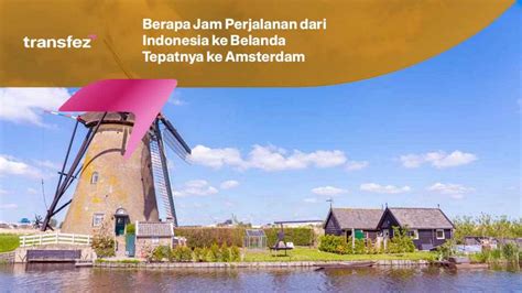 Berapa Jam Perjalanan Dari Indonesia Ke Belanda Amsterdam