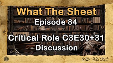 What The Sheet Podcast Episode 84 Critical Role C3e3031 Discussion