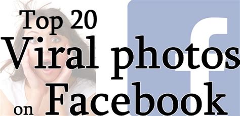 What is considered viral on facebook? 21 Viral Photos of Facebook (I Bet You Didn't Know about them)