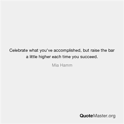 Celebrate What Youve Accomplished But Raise The Bar A Little Higher
