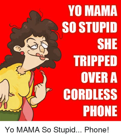 Yo Mama So Stupid She Tripped Over A Cordless Phone Yo Mama So Stupid