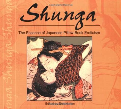 shunga the essence of japanese pillow book eroticism essence of erotica series norton bret