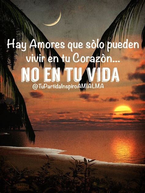 Hay Amores Que Sòlo Pueden Vivir En Tu Corazòn No En Tu Vida Te