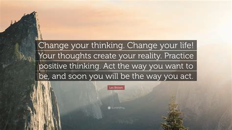 Meditations by marcus aurelius, book iv, (3), (c. Les Brown Quote: "Change your thinking. Change your life ...