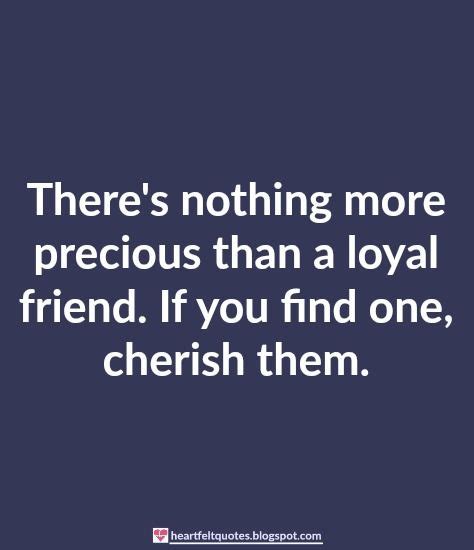 Theres Nothing More Precious Than A Loyal Friend Loyal Friend