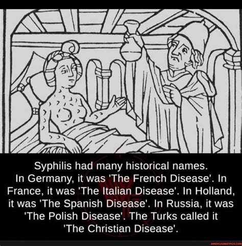 Syphilis Had Many Historical Names In Germany It Was The French Disease In France It Was