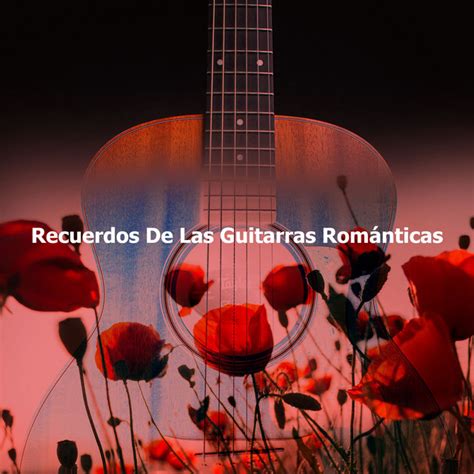 recuerdos de las guitarras románticas album by las guitarras románticas spotify