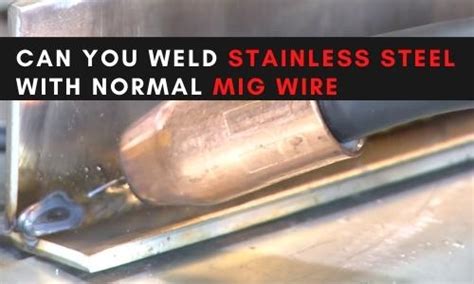 Can You Weld Stainless Steel With Normal Mig Wire Ultimate Guide