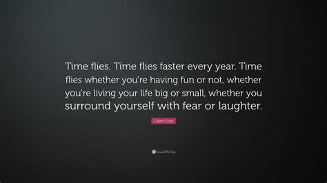 Claire Cook Quote “time Flies Time Flies Faster Every Year Time