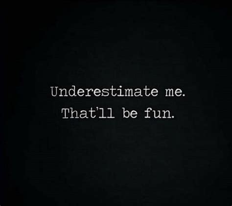 Underestimate Me Thatll Be Fun Wise Quotes Best Quotes Positive