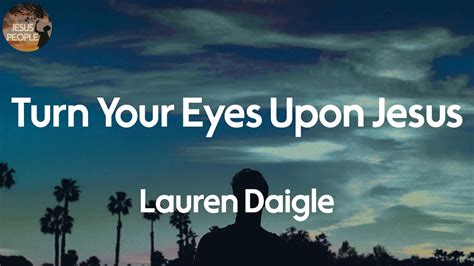 Lauren Daigle Turn Your Eyes Upon Jesus Lyric Video Youtube