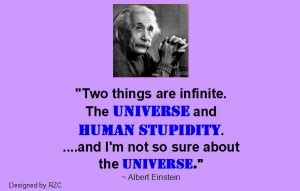 Only two things are infinite, the universe and human stupidity, and i'm not sure about the former. Einstein Human Stupidity Quotes. QuotesGram