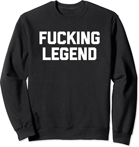 Fucking Legend T Shirt Funny Saying Sarcastic Novelty Cool