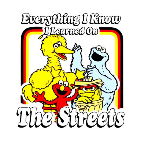 everything i know i learned on the streets everything i know i learned on t shirt teepublic