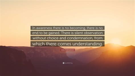 Jiddu Krishnamurti Quote “in Awareness There Is No Becoming There Is