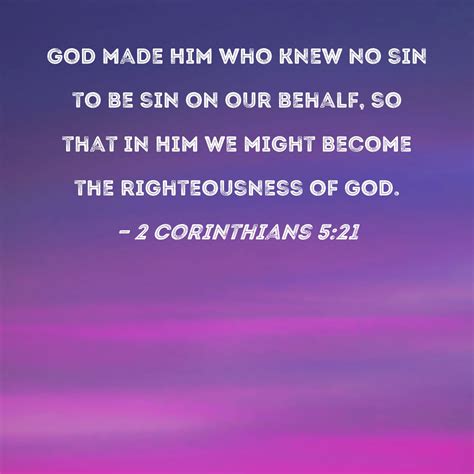 2 Corinthians 521 God Made Him Who Knew No Sin To Be Sin On Our Behalf