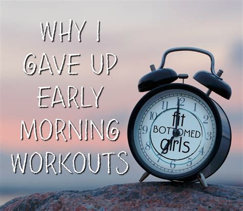 Why I Gave Up Early Morning Workouts Fit Bottomed Girls