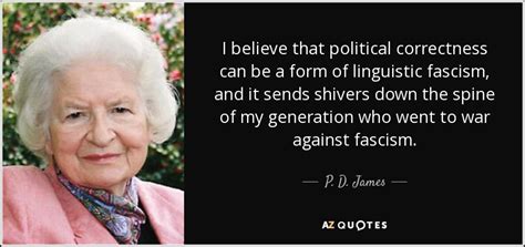 Political correctness is soft censorship. P. D. James quote: I believe that political correctness can be a form of...