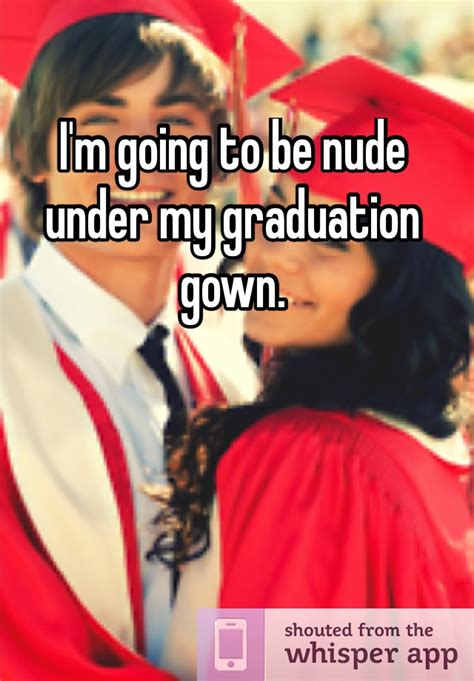 I M Going To Be Nude Under My Graduation Gown Whispers On School Pinterest To Be Gowns