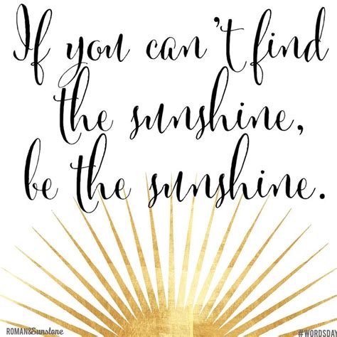 Eternal sunshine quotations to help you with ray of sunshine and spreading sunshine: If you can't find the sunshine, be the sunshine ...