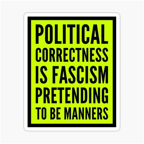 But in doing so, political correctness makes it impossible to take the first step on the road to progress, because political correctness tries to it can be just fascism pretending to be manners. Political Correctness Stickers | Redbubble