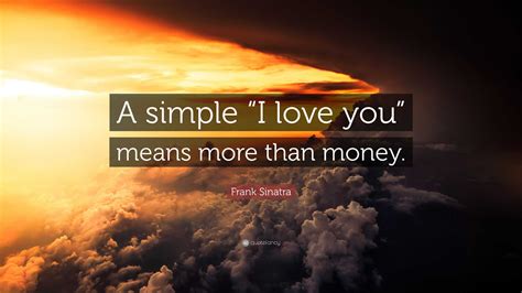 Frank Sinatra Quote A Simple I Love You Means More Than Money