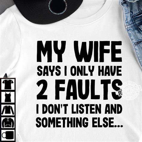 My Wife Says I Only Have 2 Faults I Dont Listen And Something Else Shirt