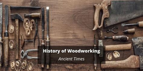History Of Woodworking And Ancient Carpentry