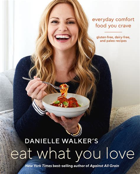 Danielle Walkers Eat What You Love Everyday Comfort Food You Crave