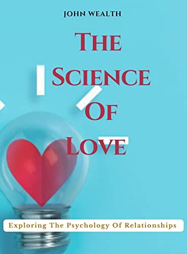 the science of love exploring the psychology of relationships by john wealth goodreads