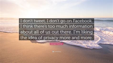 george clooney quote “i don t tweet i don t go on facebook i think there s too much