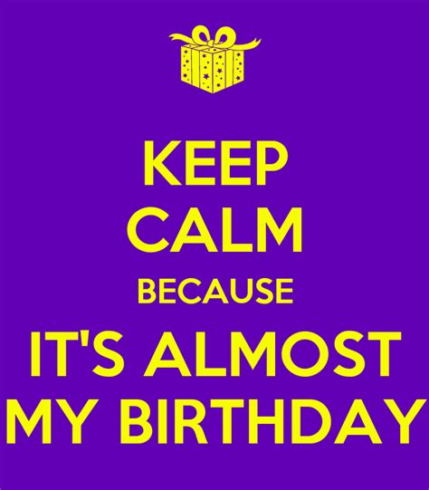 Keep Calm Because Its Almost My Birthday Keep Calm And Carry On