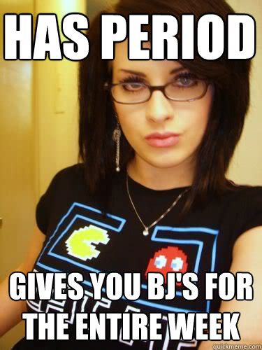 Has Period Gives You Bjs For The Entire Week Cool Chick Carol Quickmeme